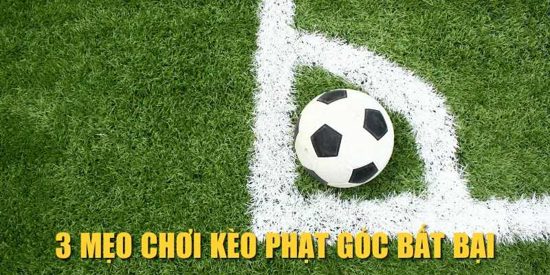 3 mẹo chơi kèo phạt góc bất bại 3 mẹo chơi kèo phạt góc bất bại