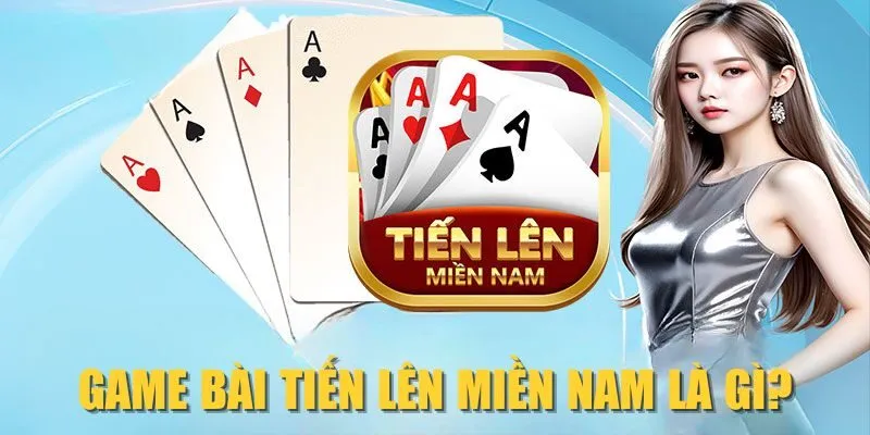 Game bài Tiến Lên Miền Nam Là Gì?